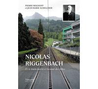 Nicolas Riggenbach Et le train partit à l'assaut des Alpes - Pierre Bischoff - Verone Eds - broché - Biographie
