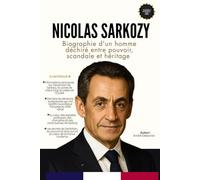 Nicolas Sarkozy: Biographie d'un homme déchiré entre pouvoir, scandale et héritage
