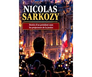 Nicolas Sarkozy: Destin d'un président sous les projecteurs de la justice