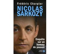 Nicolas Sarkozy: Enquête sur un homme de pouvoir