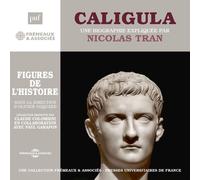 CALIGULA, UNE BIOGRAPHIE EXPLIQUÉE: UN COURS PARTICULIER DE NICOLAS TRAN (PUF/FRÉMEAUX)