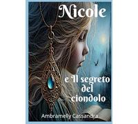 Nicole e il segreto del ciondolo: Un' avventura fantasy di magia, amicizia e coraggio (libro illustrato per ragazzi 10-13 anni)
