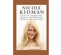 NICOLE KIDMAN: A Life In Character - Beauty And Bravery, Passion And Mystery