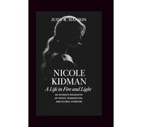 NICOLE KIDMAN: A Life in Fire and Light - An Intimate Biography of Grace, Reinvention, and Global Stardom