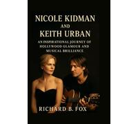 NICOLE KIDMAN AND KEITH URBAN: An Inspirational Journey Of Hollywood Glamour And Musical Brilliance
