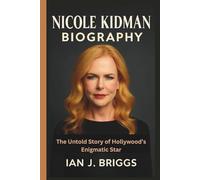 NICOLE KIDMAN BIOGRAPHY: The Untold Story of Hollywood’s Enigmatic Star