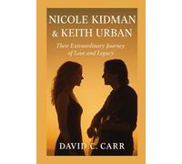 NICOLE KIDMAN & KEITH URBAN: Their Extraordinary Journey of Love and Legacy