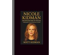Nicole Kidman: Relentless Rise of Nicole-A Biography of An Australian Actress