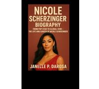 NICOLE SCHERZINGER BIOGRAPHY: From Pop Star To Global Icon - The Life And Career of Nicole Scherzinger