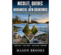 Nicolet, Quebec to Miramichi, New Brunswick: A Walking Journey Through Eastern Canada, Scenic Trails, Small Towns, Local Culture, and Hidden Gems