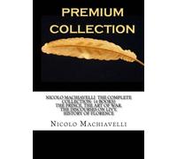 Nicolo Machiavelli The Complete Collection: (4 Books) The Prince, The Art of War, The Discourses on Livy, History of Florence