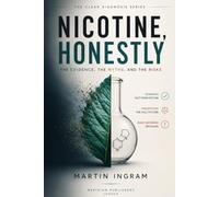 Nicotine, Honestly: The Evidence, the Myths, and the Risks: An Evidence-Based Guide to Nicotine, Vaping, Smoking, Nicotine Pouches, and Smoking Cessation