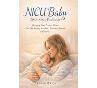 NICU Baby Discharge Planner: Bringing Your Preemie Home: Care Plan, Feeding Schedule, Medication Log & Transition Tracker for Parents