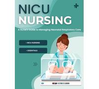 NICU Nursing Essentials : A Nurse's Guide to Managing Neonatal Respiratory Care