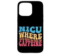 NICU When You're Never Too Too Young for Caffeine Nicu Nurse Coque pour iPhone 15 Pro Max
