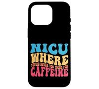 NICU When You're Never Too Too Young for Caffeine Nicu Nurse Coque pour iPhone 16 Pro
