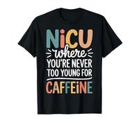 NICU Where You're Never Too Young For Caffeine T-Shirt