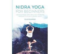 Nidra Yoga For Beginners: Lower Stress, Ease Pain, And Increase Productivity With Aware Sleep