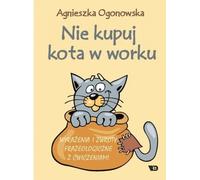 Nie kupuj kota w sackku Wyra¿enia i zwrot phrazeologiczne z æwiczeniami Agnieszka Ogonowska (Buch auf Polnisch)