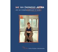 Nie ma żadnego jutra: Jak rak żołądka uratował mi życie