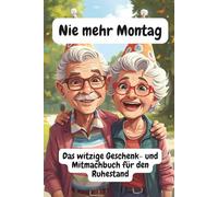 Nie mehr Montag - Das witzige Geschenk- und Mitmachbuch für den Ruhestand: 80 Seiten voller Witze, Sprüche, Fakten & kreativer Mitmachseiten | Das ... zum Ruhestand für Rentnerinnen & Rentner