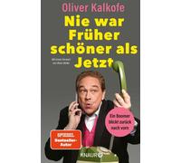 Nie war Früher schöner als Jetzt Ein Boomer blickt zurück nach vorn | Der Boomer-Boy Oliver Kalkofe auf den Spuren seiner Zeit - Oliver Kalkofe - Knaur eBook - ebook (ePub) - Livre