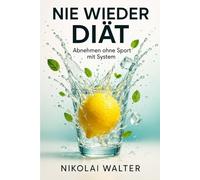Nie wieder Diät: Abnehmen ohne Sport mit System: Wie du mit einfachen Routinen schlank wirst - ganz ohne Verzicht, Stress und Fitnessstudio