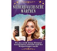 Niederbayerische Märchen: Wo der weiß-blaue Himmel Geschichten schreibt und der Wolpertinger wacht. Genial lustiges Humorbuch - das perfekte Geschenk für Weihnachten und Geburtstag