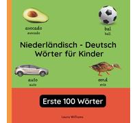 Niederländisch - Deutsch Wörter für Kinder - Erste 100 Wörter: Niederländisch Lernen für Kinder und Anfänger - Zweisprachiges Bilderbuch auf Niederländisch mit deutschen Übersetzungen