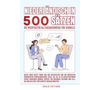 Niederländisch in 500 Sätzen : Die wichtigsten Alltagsausdrücke für schnelle Fortschritte: Ihr schneller Einstieg in die Niederländische Sprache, ... für Anfänger, Reisende und Selbstlerner