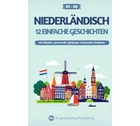 Niederländisch lernen mit Geschichten - Anfänger (A1 bis A2): 12 einfache Geschichten mit Vokabeln, Grammatik, Quizfragen & kulturellen Einblicken