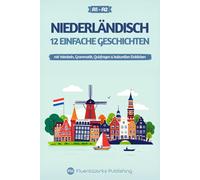 Niederländisch lernen mit Geschichten - Anfänger (A1 bis A2): 12 einfache Geschichten mit Vokabeln, Grammatik, Quizfragen & kulturellen Einblicken