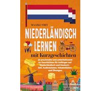 Niederländisch lernen mit Kurzgeschichten¿: 50 praxisnahe und unterhaltsame A1 Geschichten für Anfänger auf Niederländisch und Deutsch - inkl. Audiodateien, Vokabellisten und Übungen