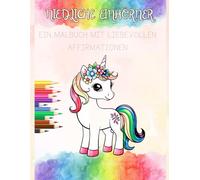 Niedliche Einhörner: Ein Malbuch mit liebevollen Affirmationen