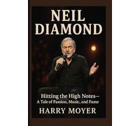 NIEL DIAMOND: Hitting the High Notes-A Tale of Passion, Music, and Fame