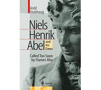 Niels Henrik Abel and His Times: Called Too Soon by Flames Afar