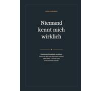 Niemand kennt mich wirklich: Emotionale Einsamkeit verstehen: Warum du dich trotz Menschen innerlich allein fühlst - und wie echte Verbundenheit entsteht
