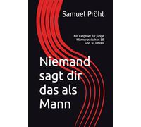 Niemand sagt dir das als Mann: Ein Ratgeber für junge Männer zwischen 18 und 30 Jahren