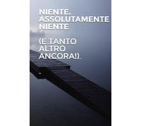 NIENTE. ASSOLUTAMENTE NIENTE (e tanto altro ancora!) Un idea Regalo davvero Divertente per Amici Parenti Familiari Fidanzata o Fidanzato Moglie e Marito un Libro Originale