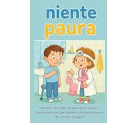 Niente Paura! Storie per Bambini su Malanni e Soluzioni: Pidocchi, verruche, streptococco, ossiuri... Storie Divertenti per Bambini che Hanno Paura (Ma Anche Coraggio!)