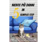 Niente più danni in 5 semplici step: Il metodo definitivo per educare il tuo gatto e vivere in armonia