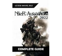 NieR:Automata Complete Guide 2022: Best Tips, Tricks and Strategies to Become a Pro Player