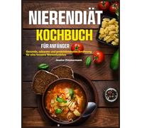 Nierendiät Kochbuch für Anfänger: Gesunde, salzarme und proteinbewusste Ernährung für eine bessere Nierenfunktion