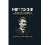 Nietzsche: A Beginner's Guide to the Core Ideas and Modern Relevance of Friedrich Nietzsche, Including the Will to Power, the Übermensch, and the Revaluation of All Values