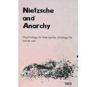 Nietzsche and Anarchy: Psychology for Free Spirits, Ontology for Social War