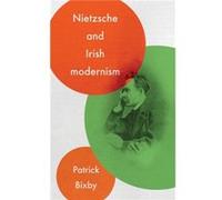 Nietzsche and Irish Modernism by Patrick Bixby Patrick Bixby (Auteur)