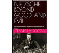 NIETZSCHE: BEYOND GOOD AND EVIL: The Übermensch, Will to Power and the Radical Creation of Values