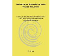 Nietzsche E A Educação Na Idade Trágica Dos Jovens: Entre Um Ensino Instrumentalizador E Uma Educação Para Liberdade E Dignidade Humanas