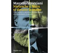 Nietzsche e Marx si davano la mano. Vita, intrecci e pensiero dei due profeti che sconvolsero il mondo