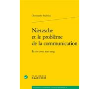 Nietzsche et le problème de la communication Écrire avec son sang - Christophe Fradelizi - Classiques Garnier - broché - Etude